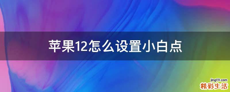 苹果12怎么设置小白点