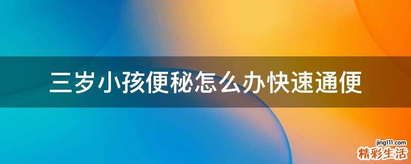 三岁小孩便秘怎么办快速通便