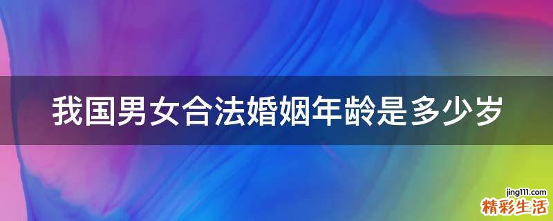 我国男女合法婚姻年龄是多少岁