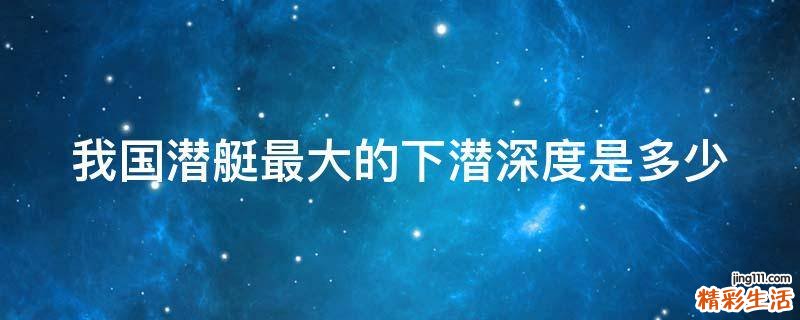 我国潜艇最大的下潜深度是多少