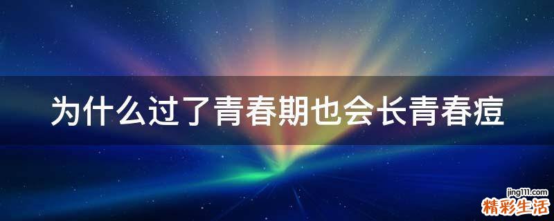 为什么过了青春期也会长青春痘