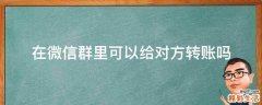 在微信群里可以给对方转账吗