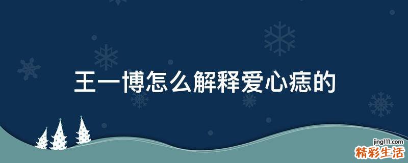 王一博怎么解释爱心痣的