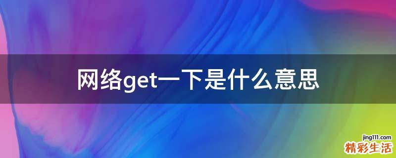网络get一下是什么意思
