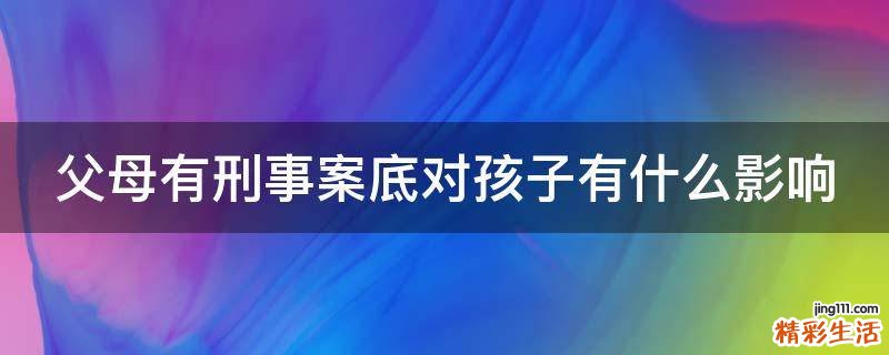 父母有刑事案底对孩子有什么影响