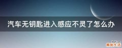 汽车无钥匙进入感应不灵了怎么办