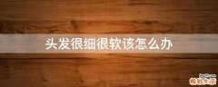 头发很细很软该怎么办