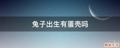 兔子出生有蛋壳吗