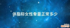 体脂称女性骨量正常多少