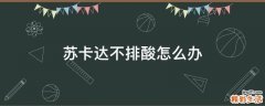 苏卡达不排酸怎么办