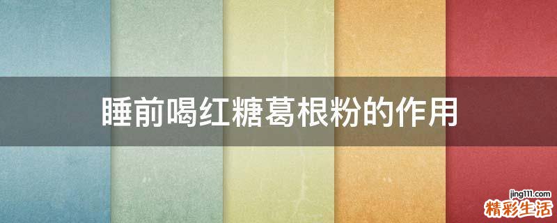 睡前喝红糖葛根粉的作用