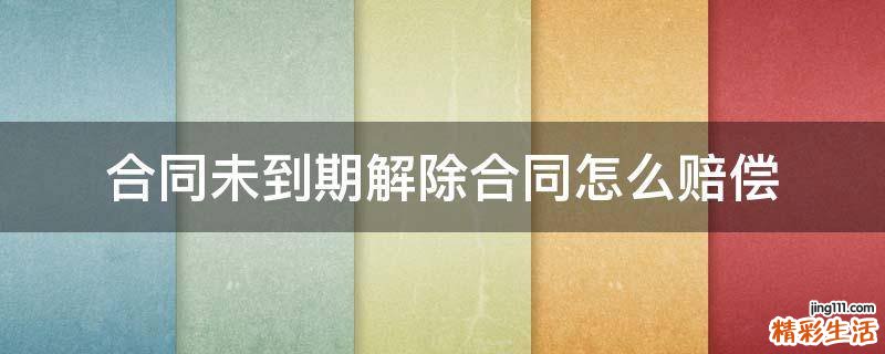 合同未到期解除合同怎么赔偿