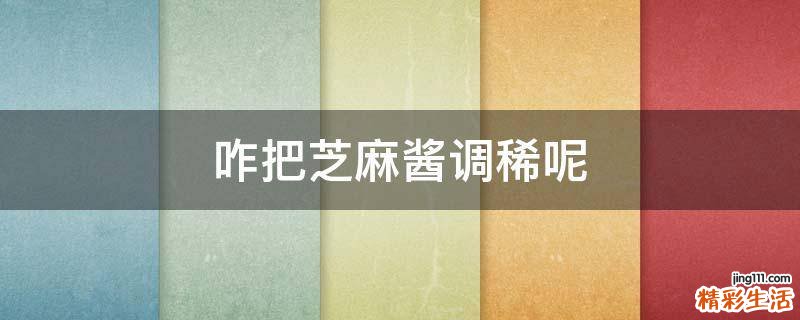 咋把芝麻酱调稀呢