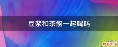豆浆和茶能一起喝吗