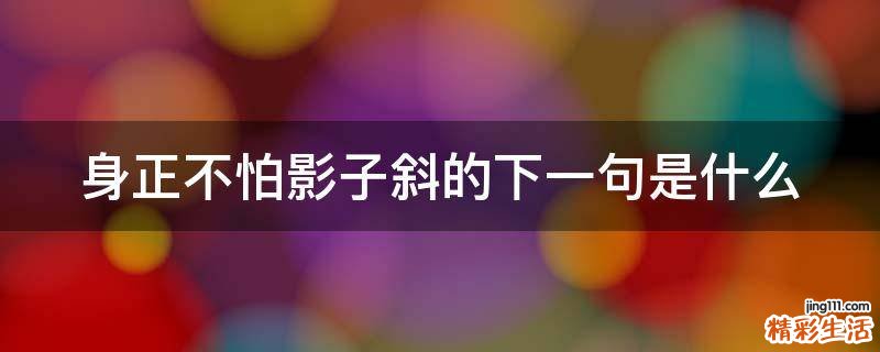 身正不怕影子斜的下一句是什么