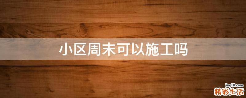 小区周末可以施工吗
