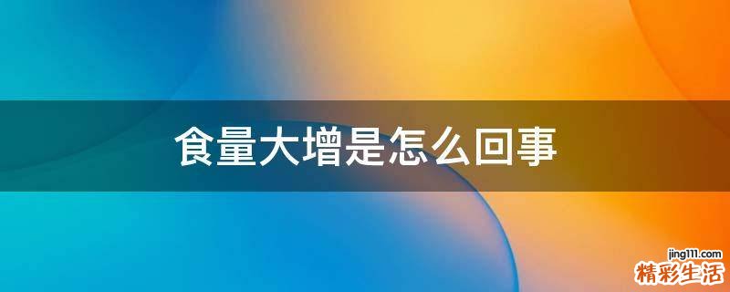 食量大增是怎么回事
