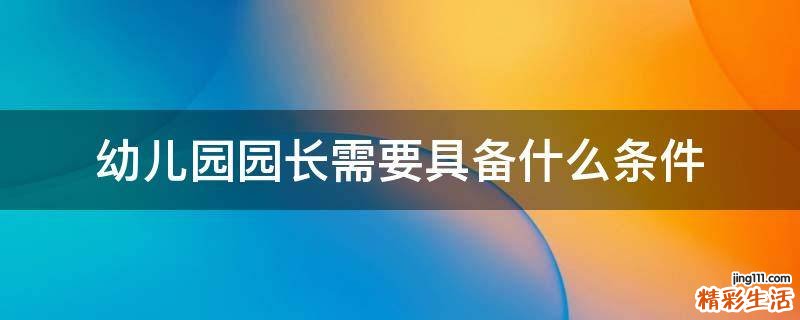 幼儿园园长需要具备什么条件