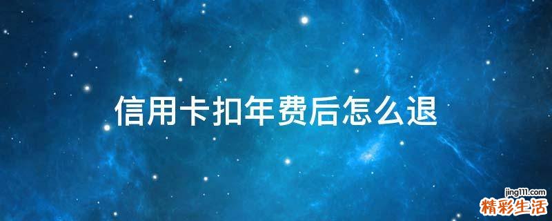 信用卡扣年费后怎么退