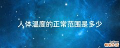 人体温度的正常范围是多少