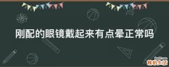 刚配的眼镜戴起来有点晕正常吗