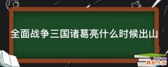 全面战争三国诸葛亮什么时候出山