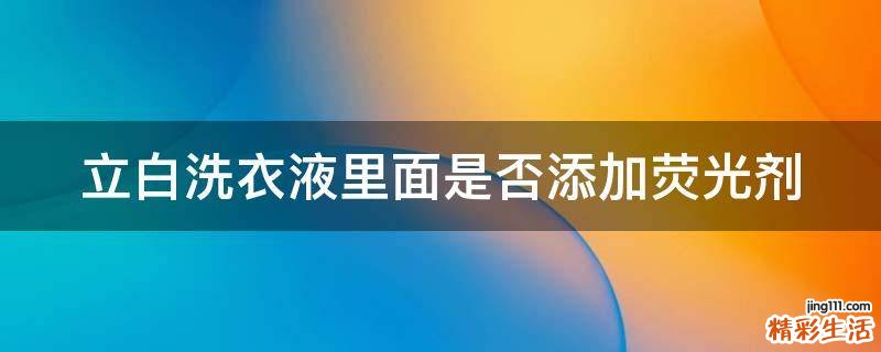 立白洗衣液里面是否添加荧光剂