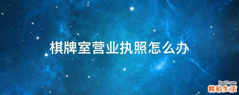 棋牌室营业执照怎么办