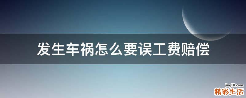 发生车祸怎么要误工费赔偿