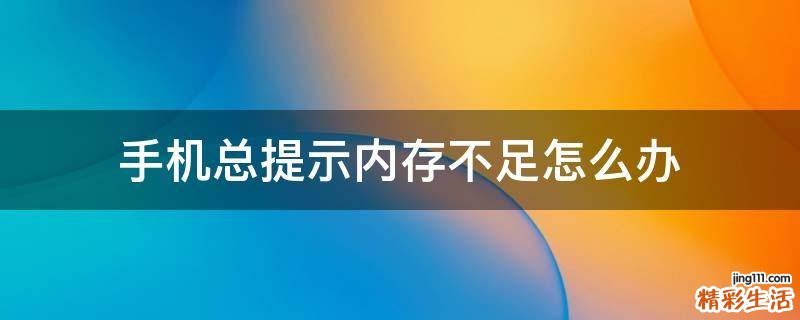 手机总提示内存不足怎么办