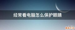 经常看电脑怎么保护眼睛