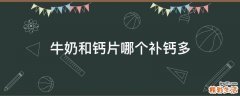 牛奶和钙片哪个补钙多