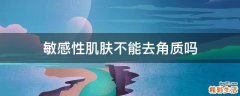 敏感性肌肤不能去角质吗