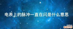 电表上的脉冲一直在闪是什么意思