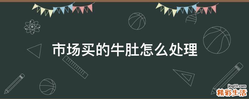 市场买的牛肚怎么处理