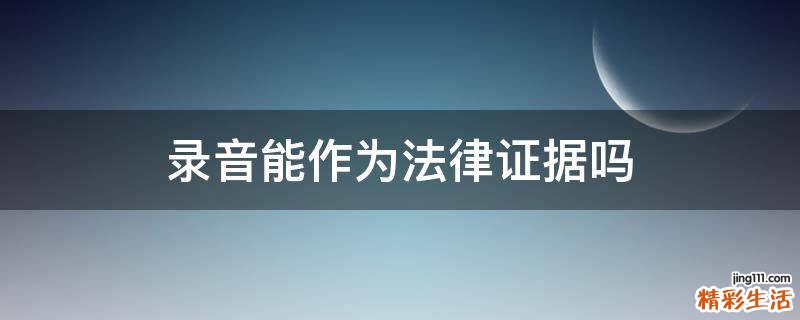 录音能作为法律证据吗