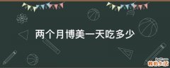 两个月博美一天吃多少