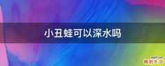 小丑蛙可以深水吗