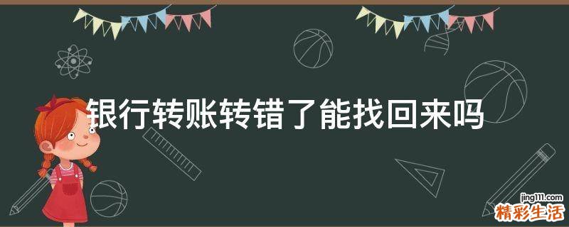 银行转账转错了能找回来吗
