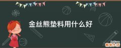 金丝熊垫料用什么好