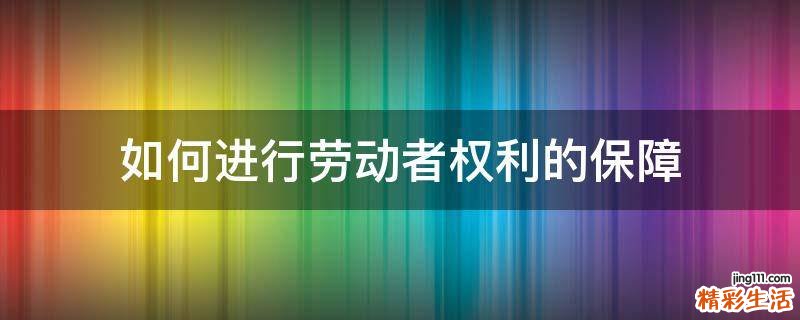 如何进行劳动者权利的保障