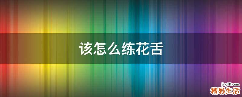 该怎么练花舌