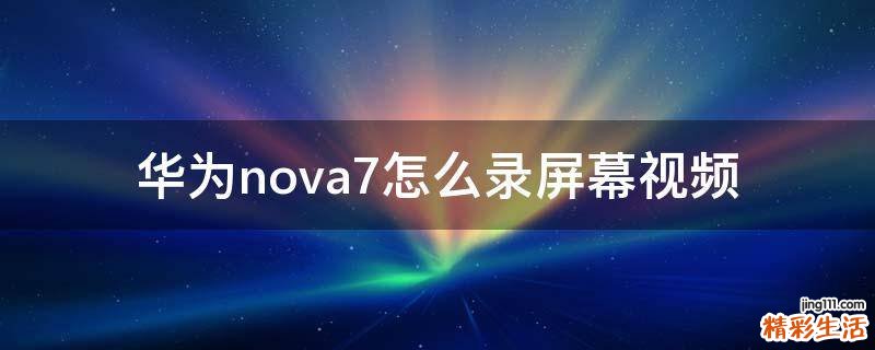 华为nova7怎么录屏幕视频