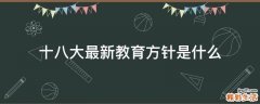 十八大最新教育方针是什么