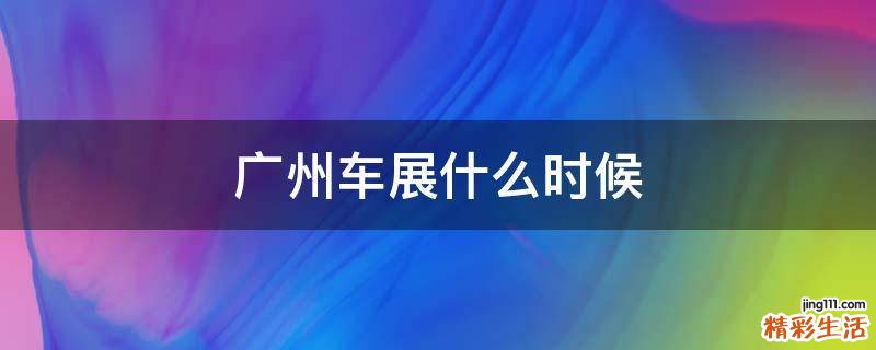 广州车展什么时候