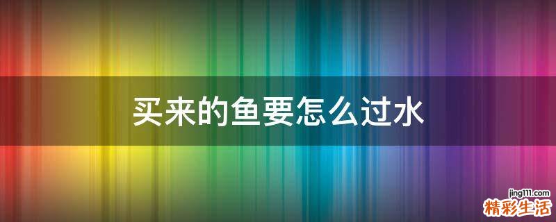买来的鱼要怎么过水