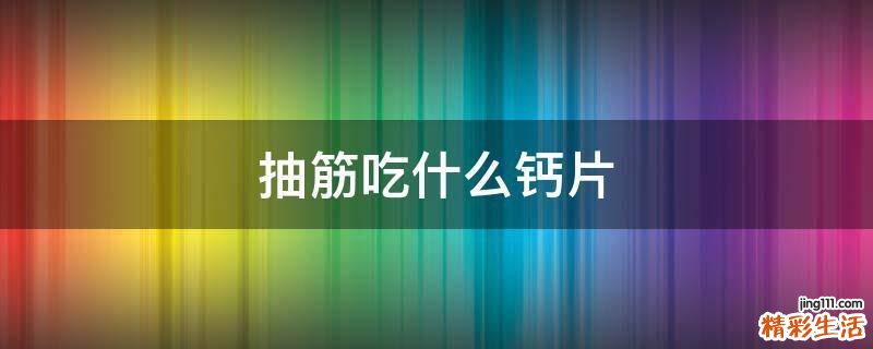 抽筋吃什么钙片