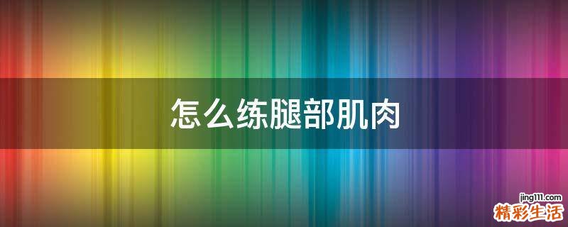 怎么练腿部肌肉