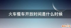 火车餐车开放时间是什么时候