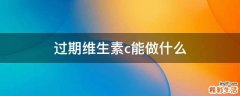 过期维生素c能做什么